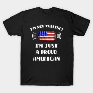 I'm Not Yelling I'm A Proud American - Gift for American With Roots From USA T-Shirt